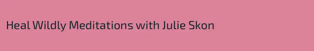 Heal Wildly Meditations with Julie Skon